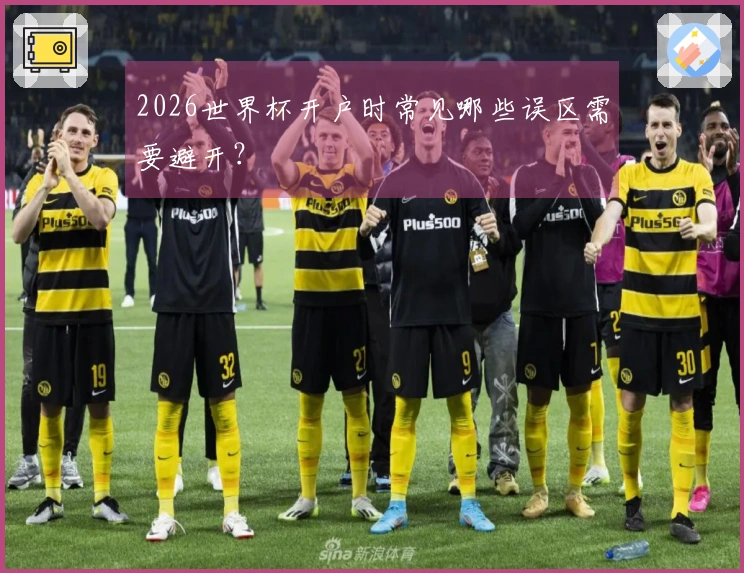 2026世界杯开户时常见哪些误区需要避开?