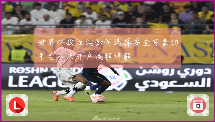 世界杯投注站如何选择安全可靠的平台以及开户流程详解