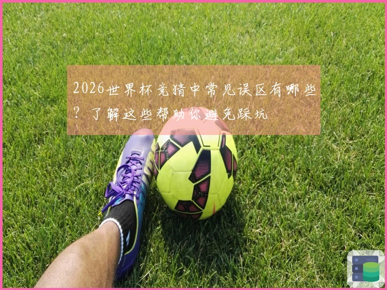2026世界杯竞猜中常见误区有哪些？了解这些帮助你避免踩坑